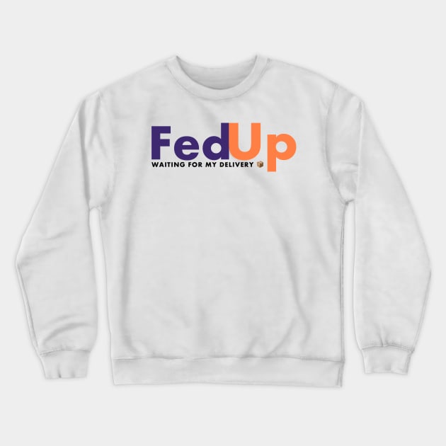 Fed up with fed ex Crewneck Sweatshirt by FirstTees